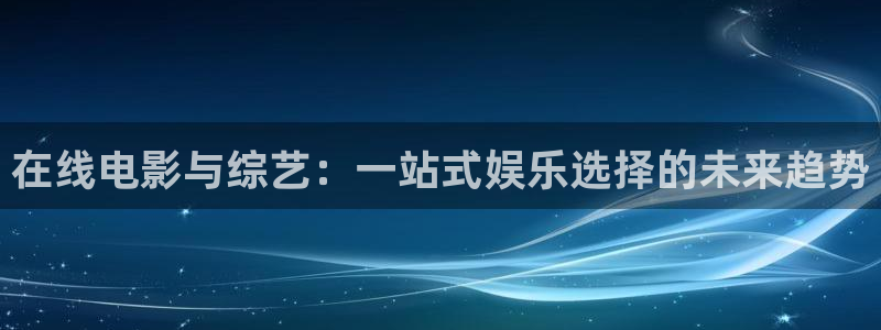 保利电影国际影城：在线电影与综艺：一站式娱乐选择的未来趋势